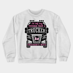 The Only Thing Tougher Than A Trucker is a Truckers Wife Crewneck Sweatshirt